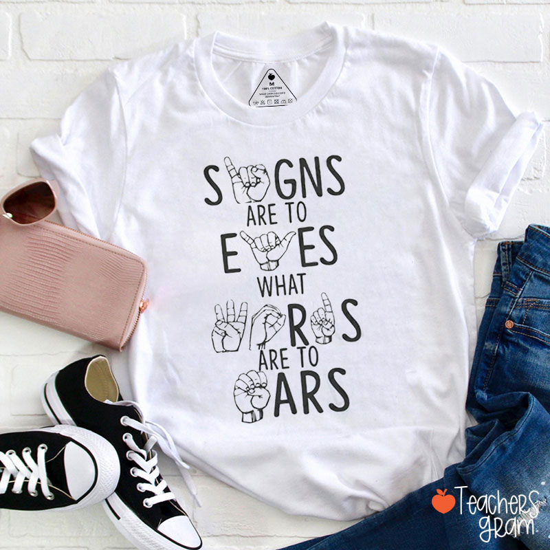 Signs Are To Eyes What Words Are To Ears Teacher T-Shirt