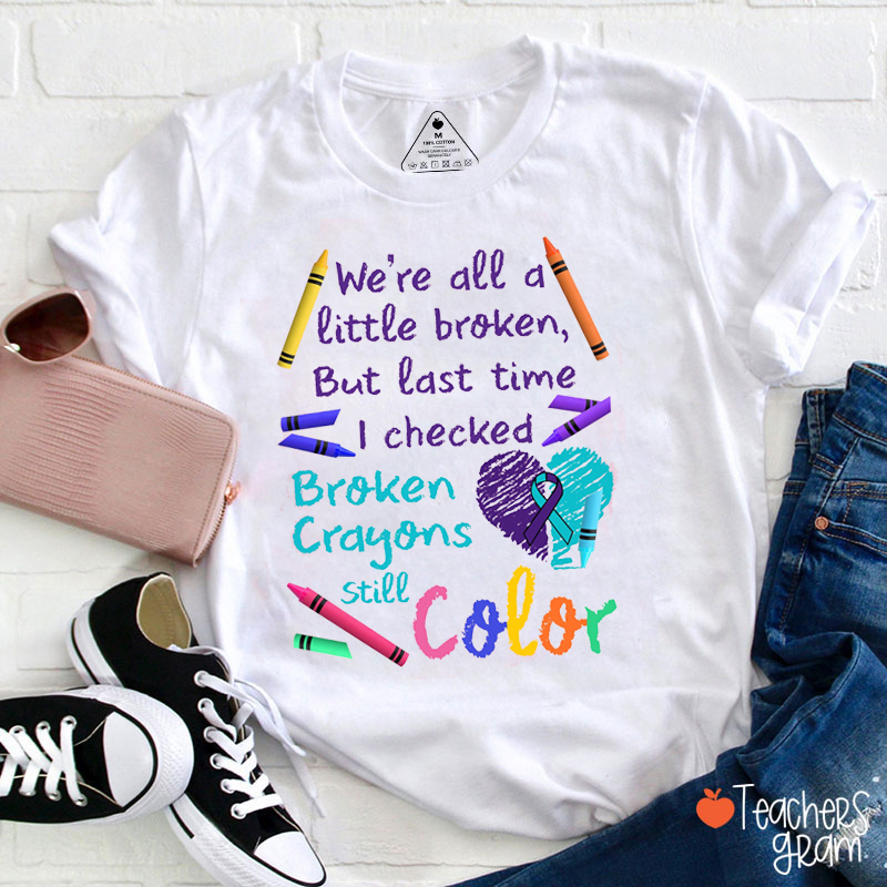 We're All A Little Broken Broken Crayons Still Color Teacher T-Shirt