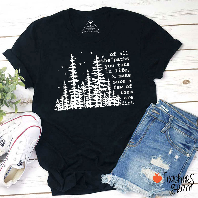 Of All The Paths You Take In Life Teacher T-Shirt