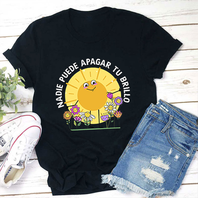 Nadie Puede Apagar Tu Brillo Teacher T-Shirt