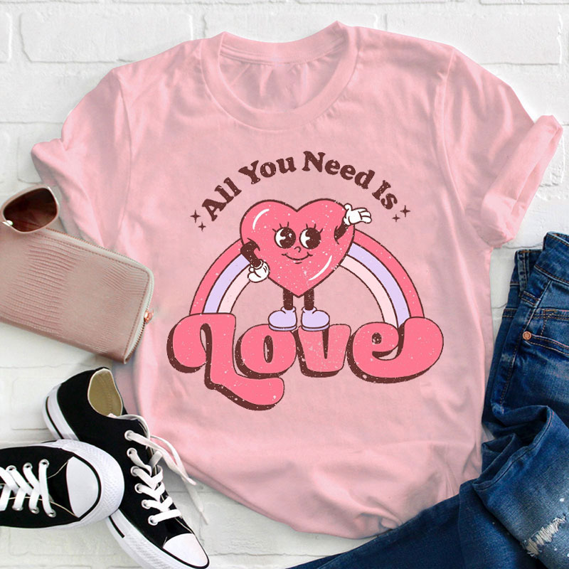 All You Need Is Love Teacher T-Shirt