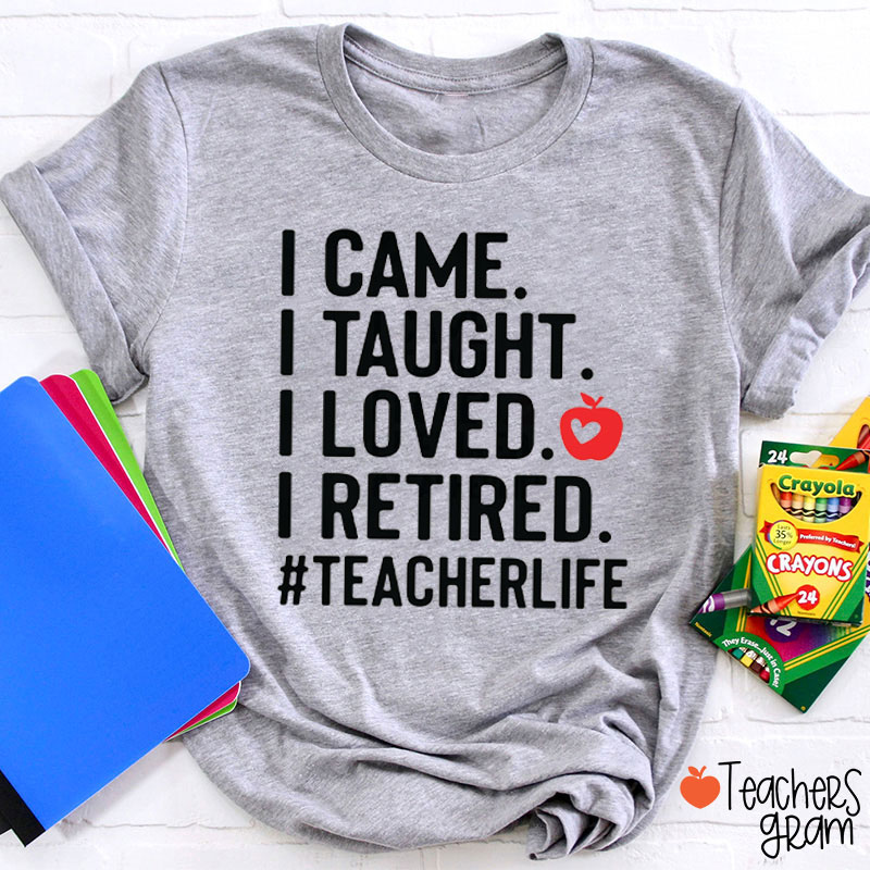 I Came I Taught I Loved I Retired Teacher T-Shirt