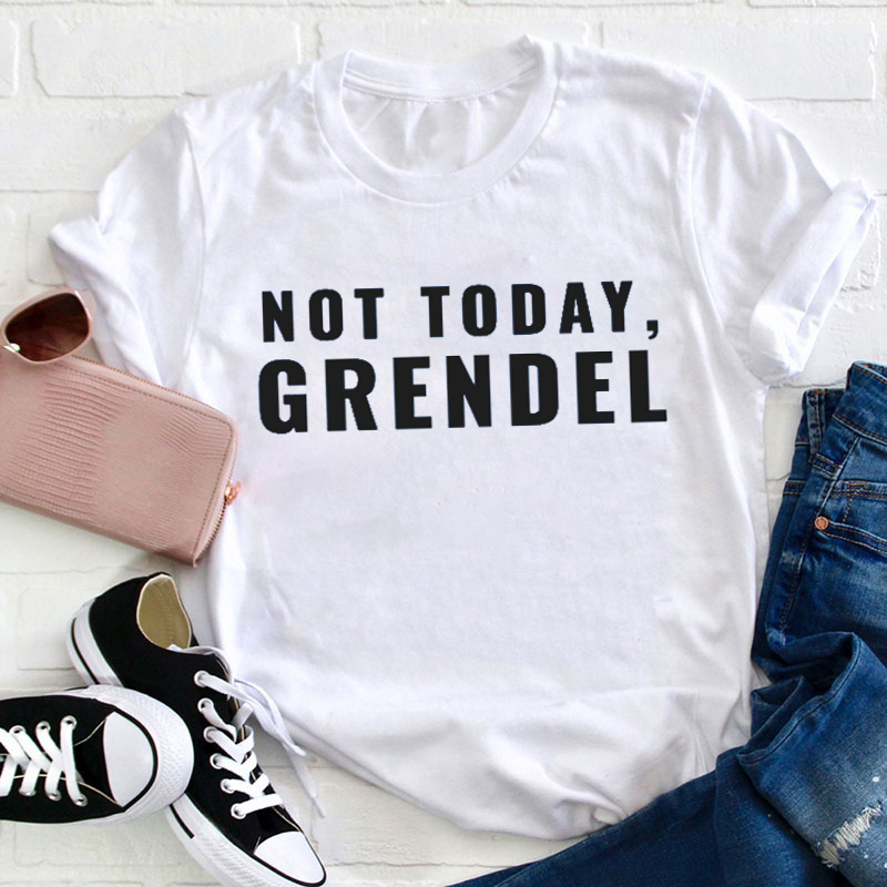 Not Today Grendel Teacher T-Shirt