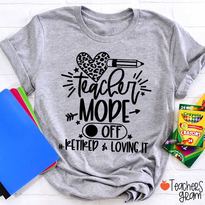 Teacher Mode Off Retired Loving It Teacher T-Shirt
