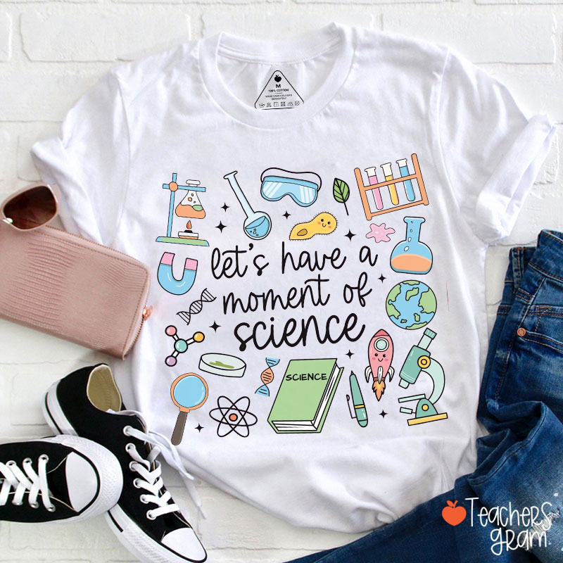 Let's Have A Moment Of Science Teacher T-Shirt