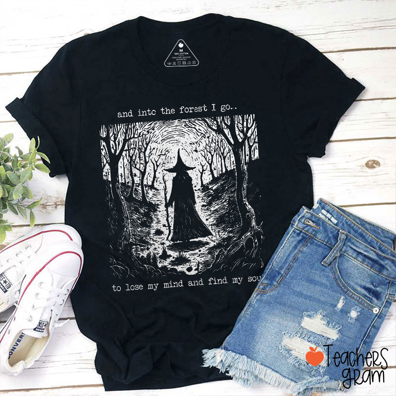 And Into The Forest I Go To Lose My Mind And Find My Soul Teacher T-Shirt