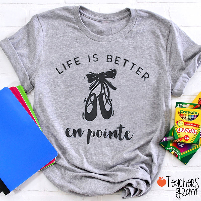 Life Is Better En Pointe Dance Teacher T-Shirt