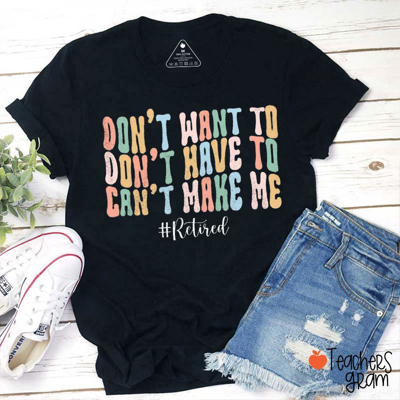 Don't Want To Don't Have To Teacher T-Shirt