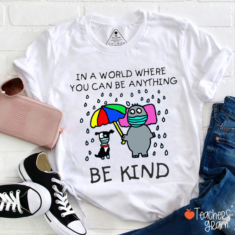 In A World Where You Can Be Anything Be Kind Teacher T-Shirt