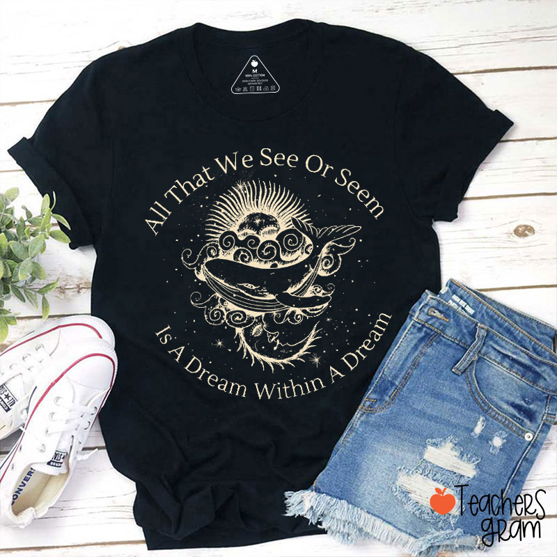 All That We See Or Seem Is A Dream Within A Dream Teacher T-Shirt