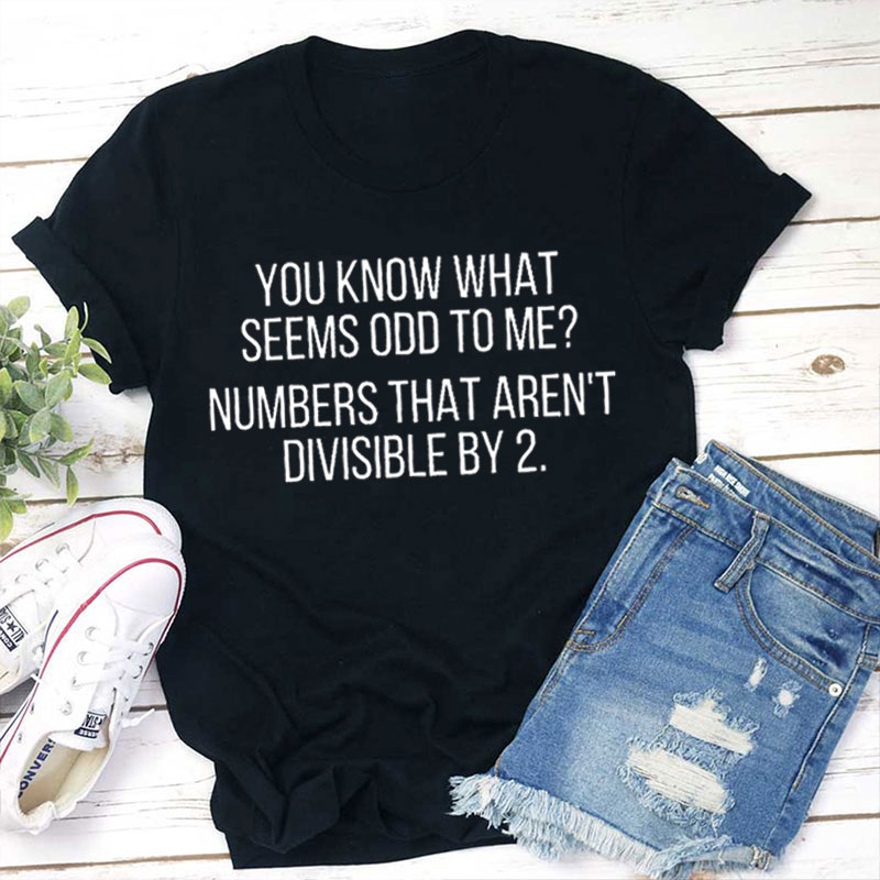 You Know What Seems Odd To Me Teacher T-Shirt