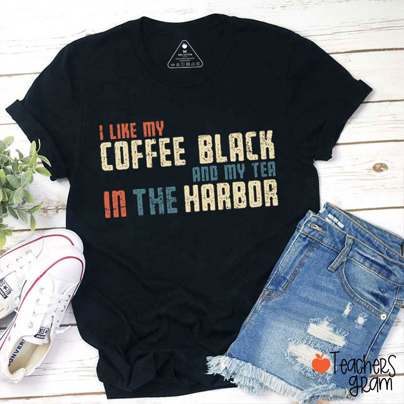 I Like My Coffee Black And My Tea In The Harbor Teacher T-Shirt