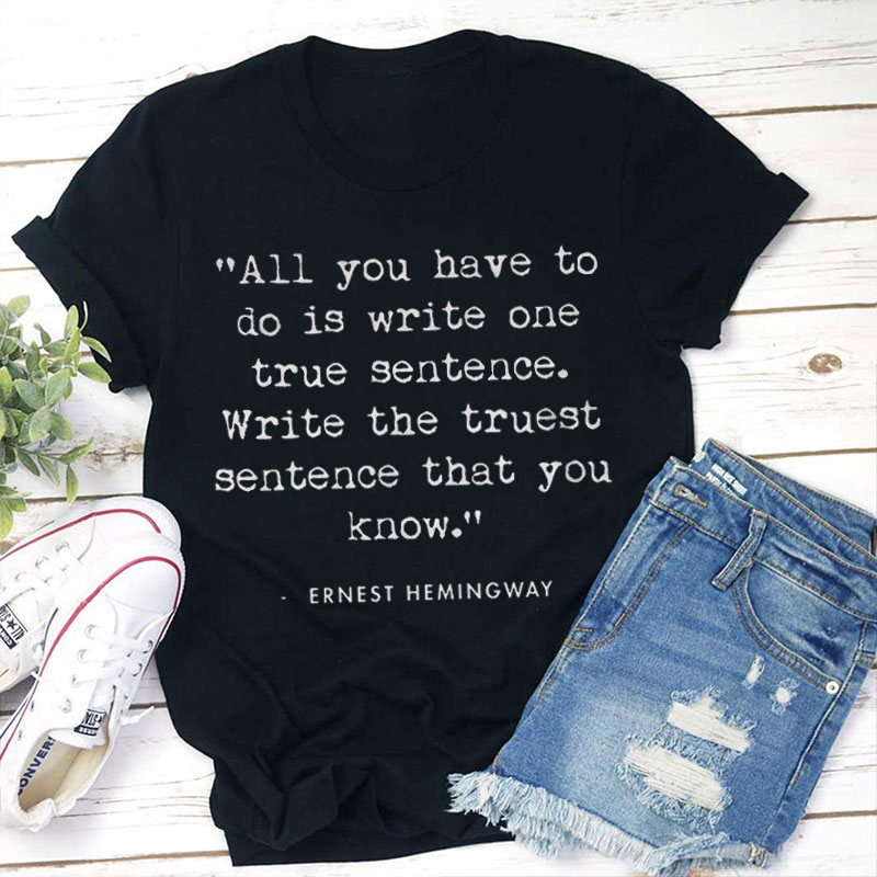 All You Have To Do Is Write One True Sentence Teacher T-Shirt