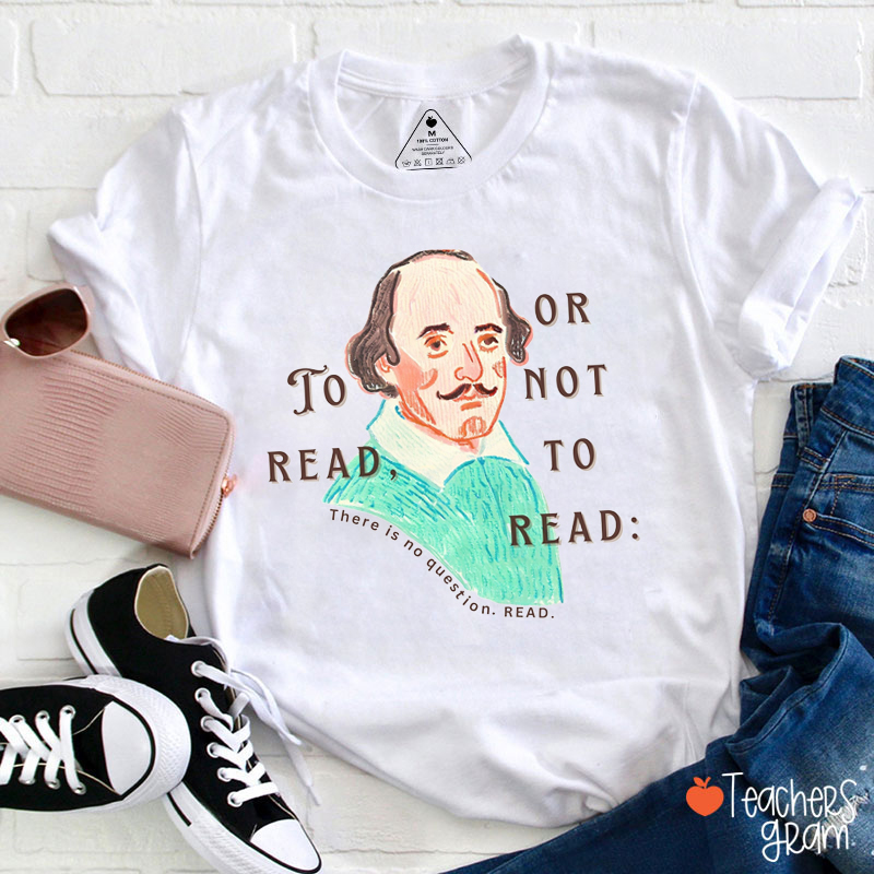 To Read Or Not To Read Teacher T-Shirt