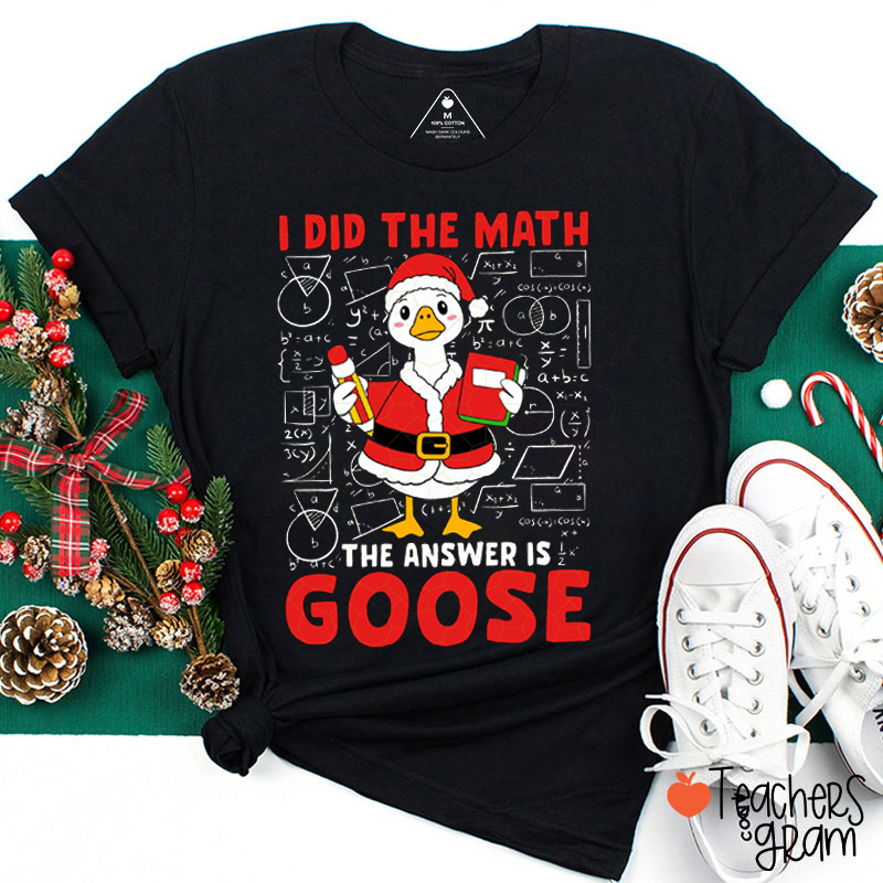 I Did The Math The Answer Is Goose Teacher T-Shirt