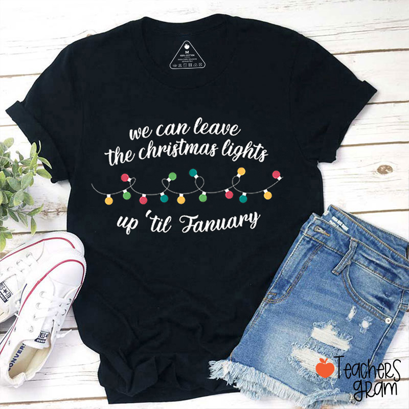 We Can Leave The Christmas Lights Up Til Fanuary Teacher T-Shirt