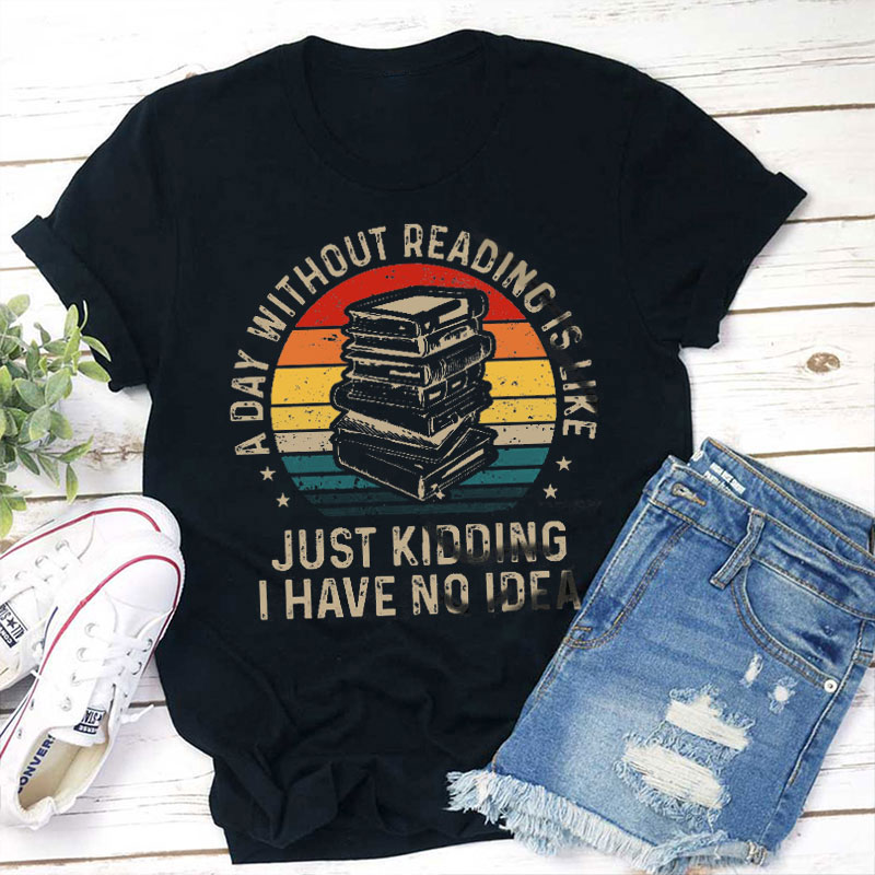 A Day Without Reading Is Like Teacher T-Shirt