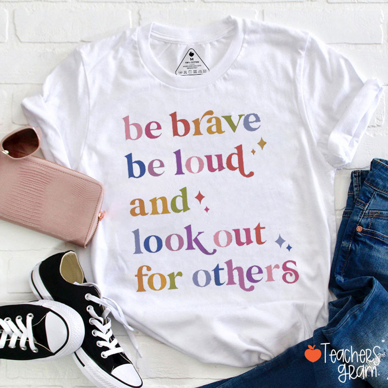 Be Brave Be Loud And Look Out For Others Teacher T-Shirt