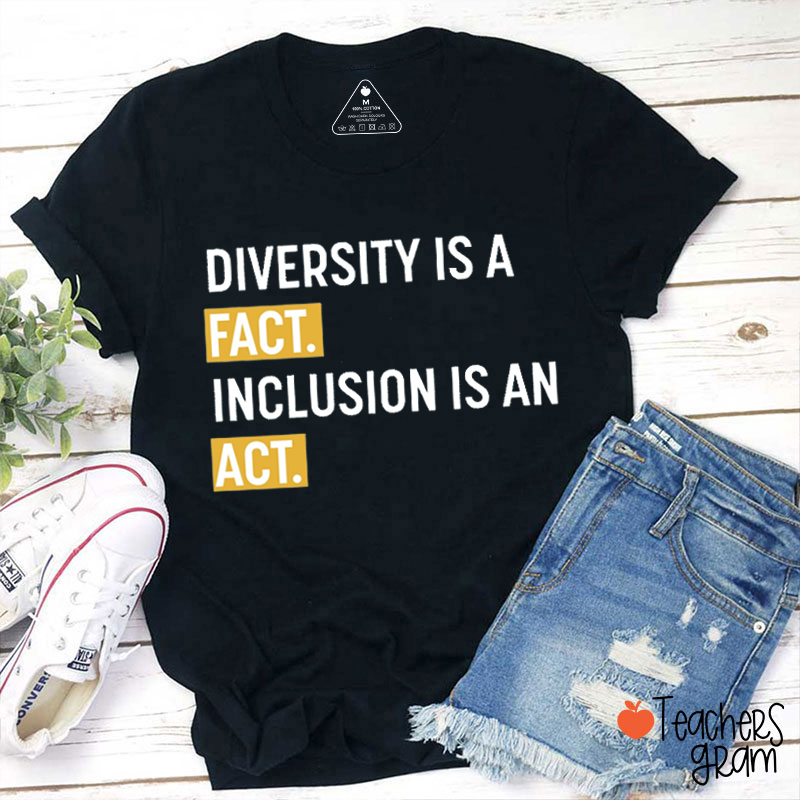 Diversity Is A Fact Inclusion Is An Act Advocate Teacher T-Shirt