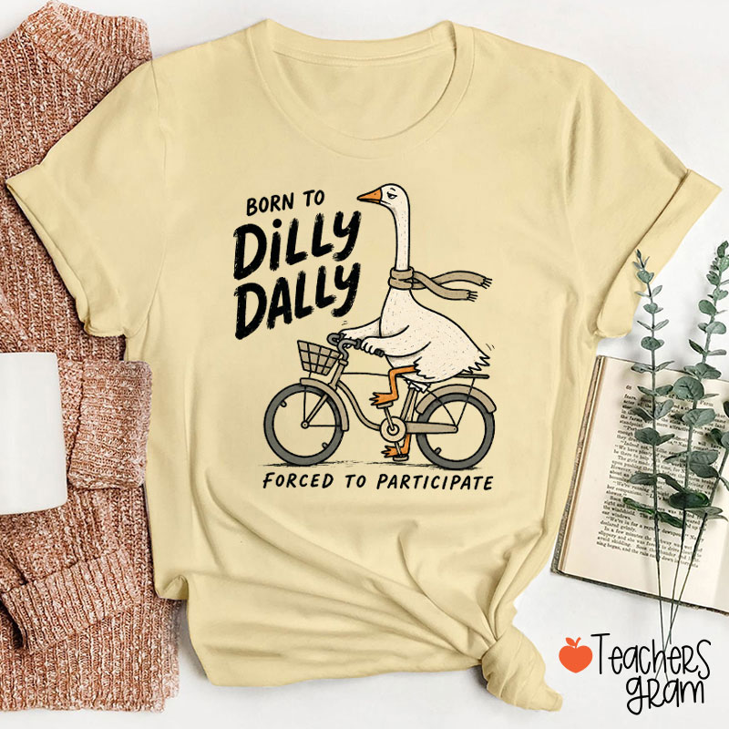 Silly Goose Born To Dilly Dally Teacher T-Shirt