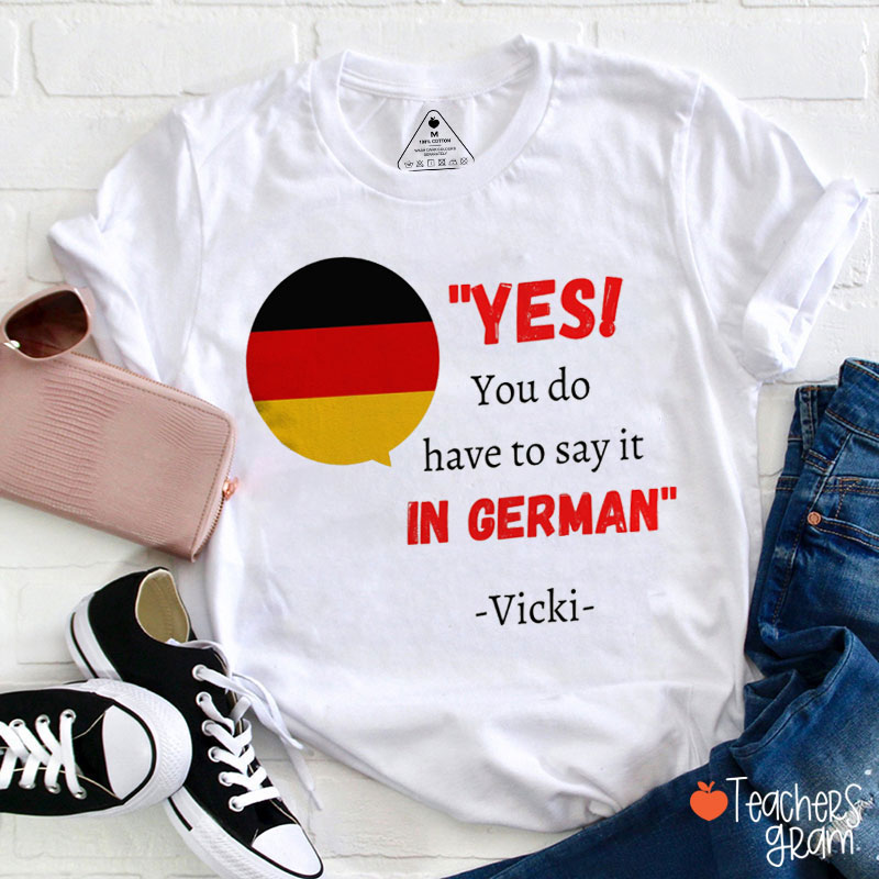 Personalized Yes You Do Have To Say It In German Teacher T-Shirt