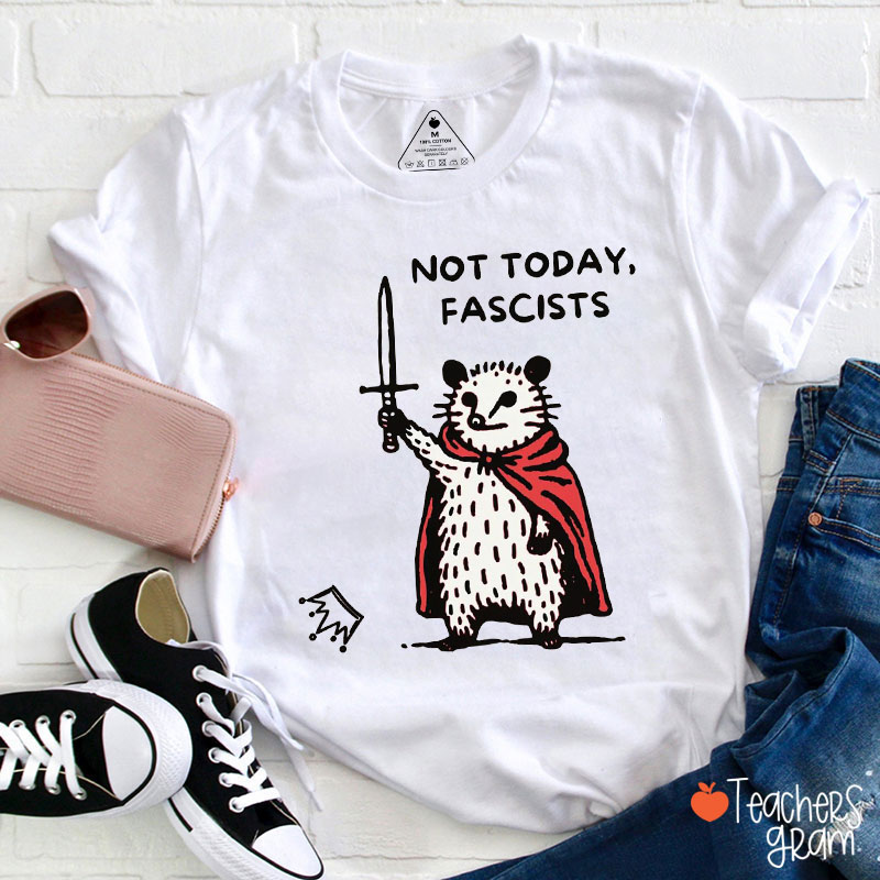 Not Today Fascists Teacher T-Shirt