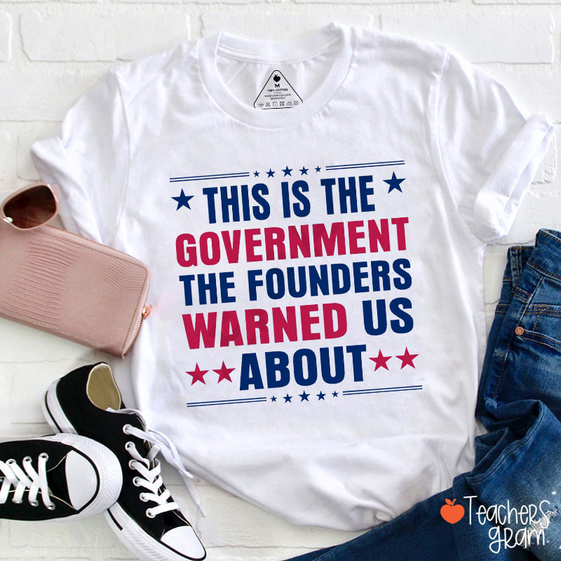 This Is The Government The Founders Warned Us About Teacher T-Shirt