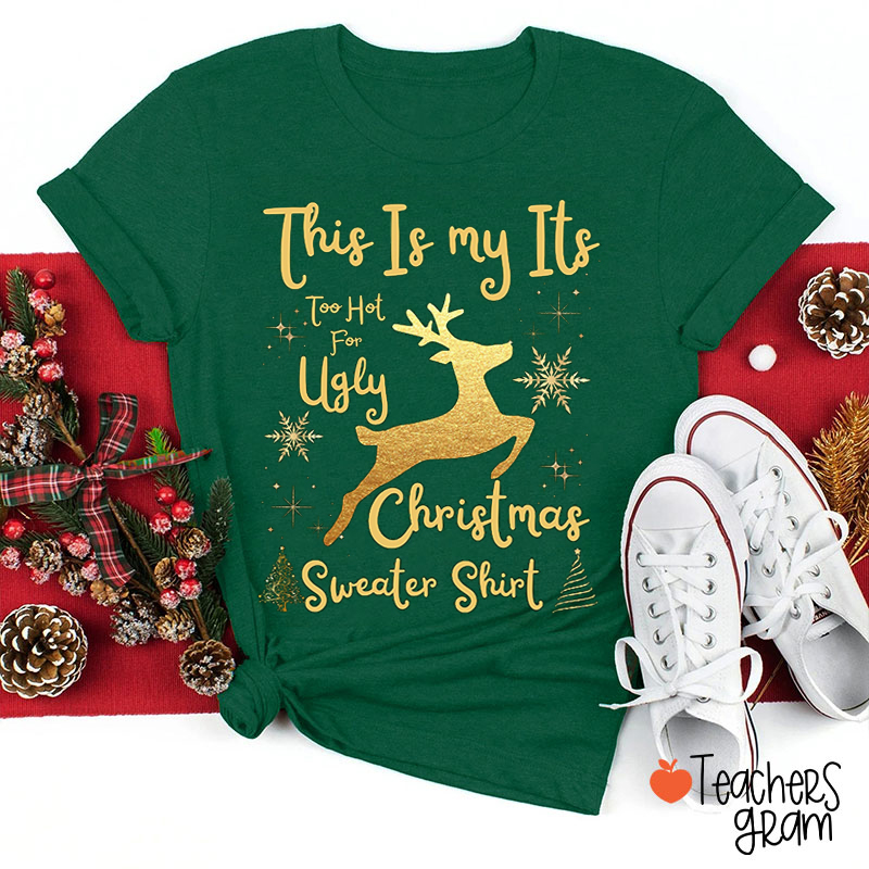 This Is My Its Too Hot For Ugly Christmas Sweater Shirt Teacher T-Shirt