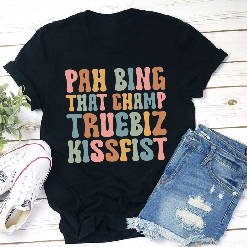 Pah Bing That Champ Truebiz Kissfist Teacher T-Shirt