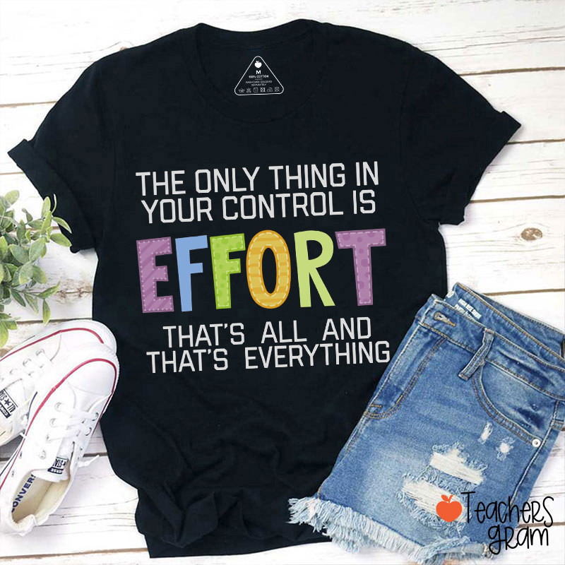 The Only Thing In Your Control Is Effort Teacher T-Shirt