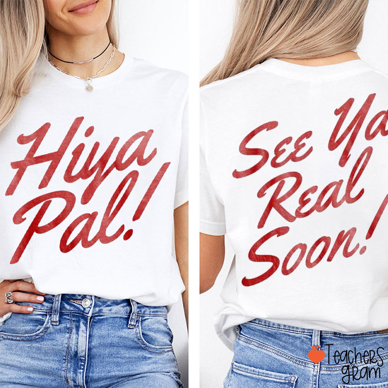 Hiya Pal See Ya Real Soon Teacher Two Sided T-Shirt