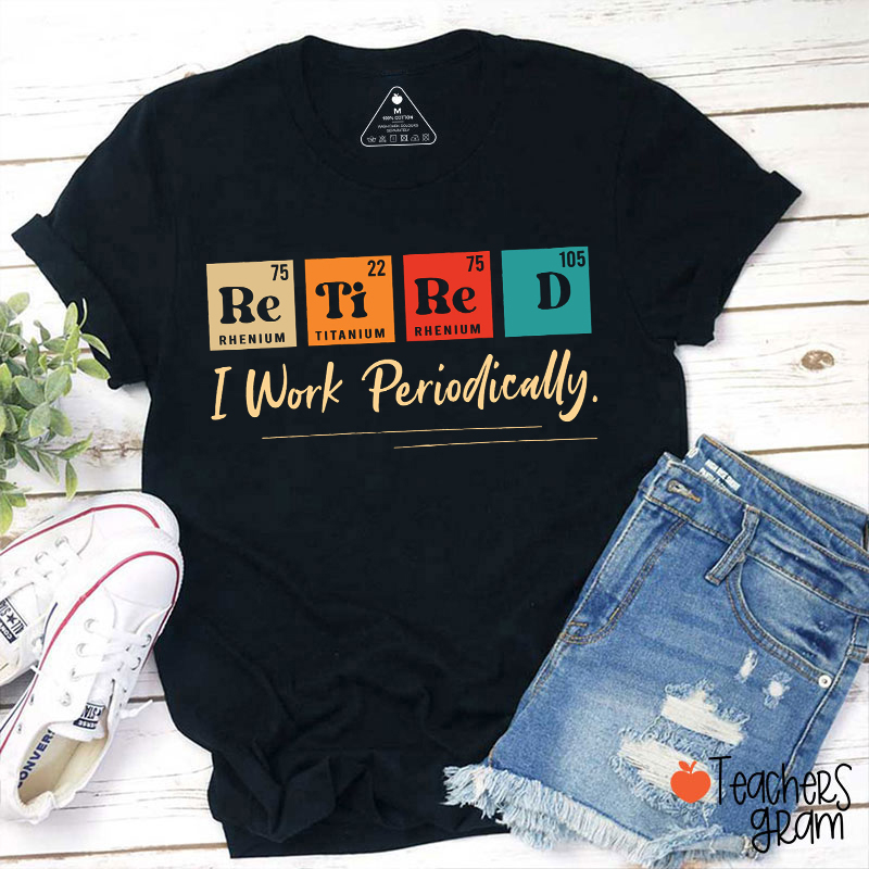 Retired I Work Periodically Teacher T-Shirt