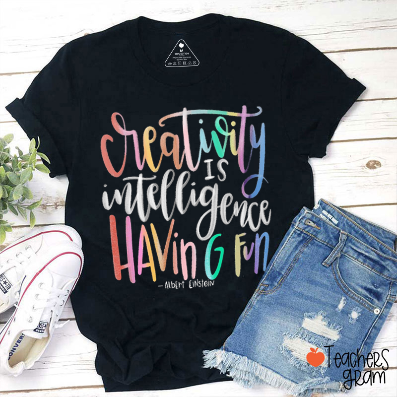 Creativity Is Intelligence Having Fun Art Teacher T-Shirt