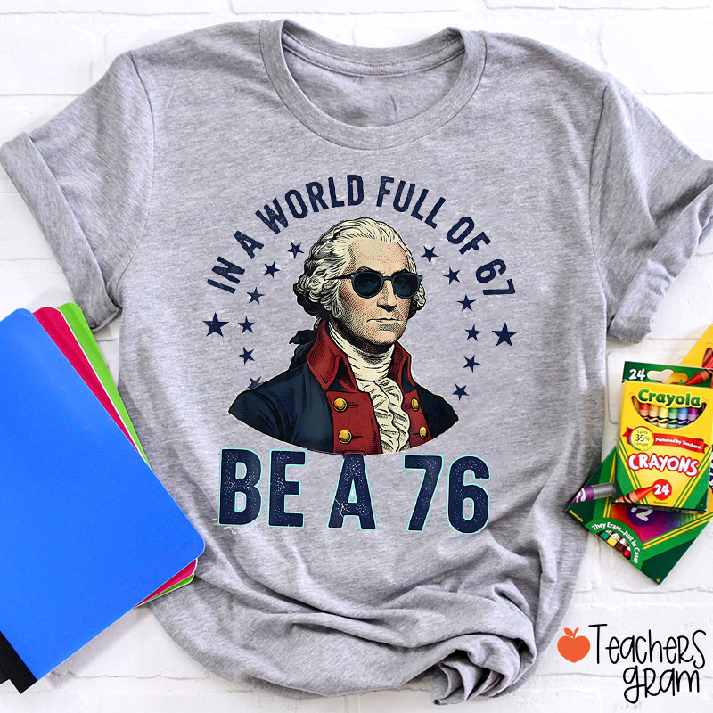 In A World Full Of 67 Be A 76 Teacher T-Shirt