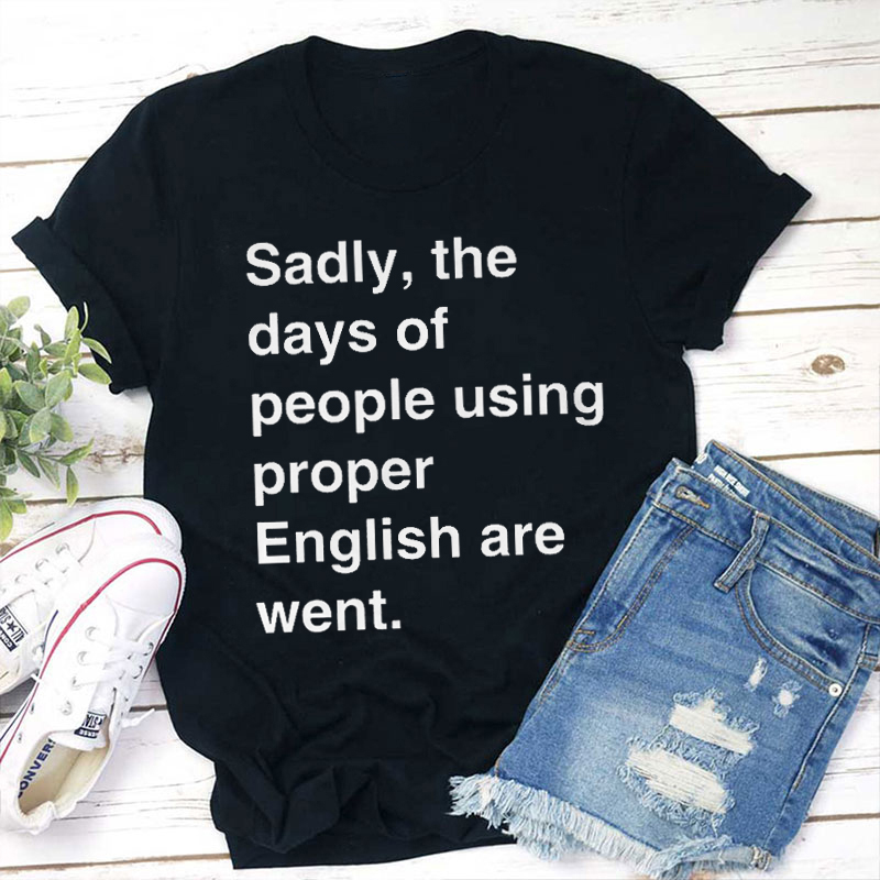 Days Of Proper English Are Went Teacher T-Shirt