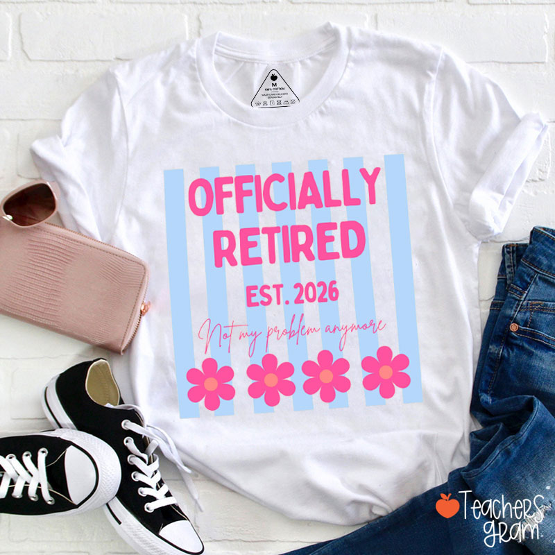 Personalized Officially Retired Not My Problem Anymore Teacher T-Shirt