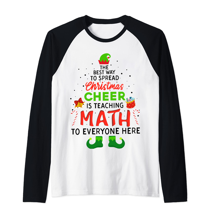 Personalized The Best Way To Spread Christmas Cheer Is Teaching Math To Everyone Here Teacher Raglan Long Sleeve T-Shirt