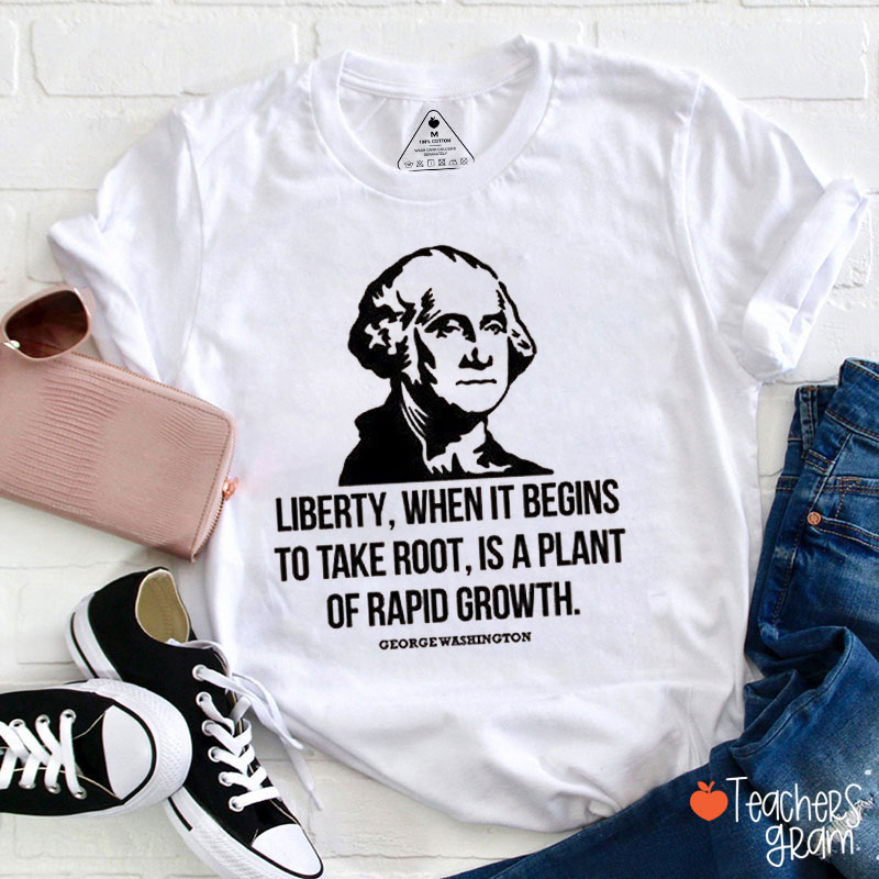 Liberty When It Begins To Take Root Is A Plant Of Rapid Growth Teacher T-Shirt