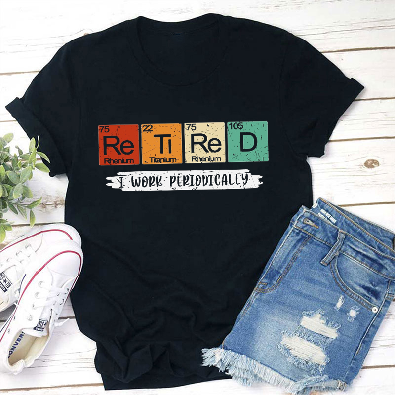 Retired I Work Periodically Teacher T-Shirt