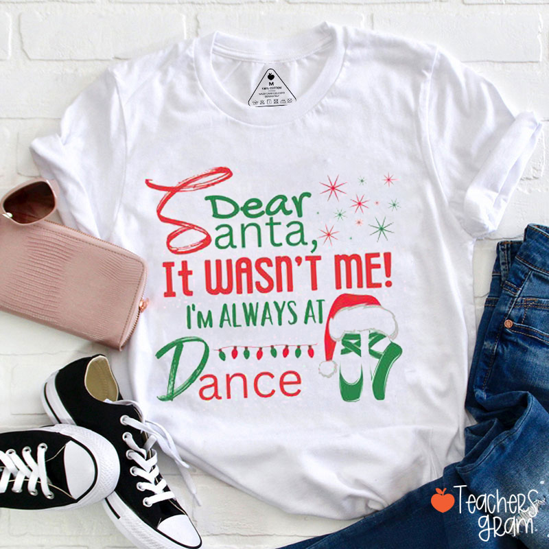 It Wasn't Me I'm Always At Dance Teacher T-Shirt