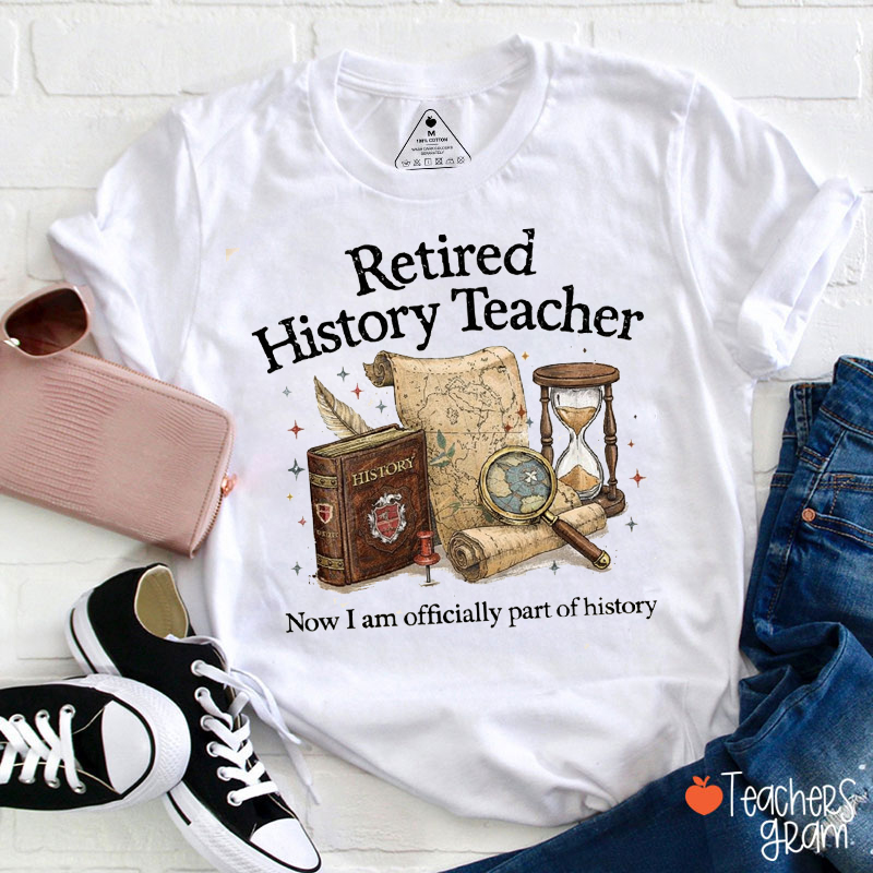 Retired History Teacher Now I Am Officially Part Of History Teacher T-Shirt