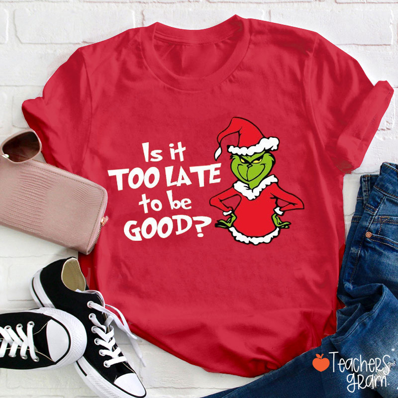 Is It Too Late To Be Good Christmas Teacher T-Shirt