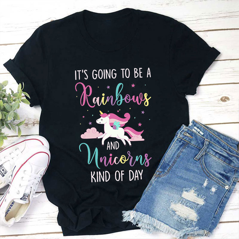 It's Going To Be A Rainbows And Unicorns Kind Of Day Teacher T-Shirt