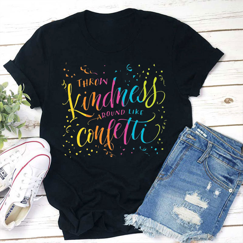 Kind Throw Kindness Around Like Confetti Teacher T-Shirt
