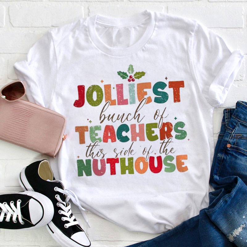 Jolliest Bunch Of Teachers This Side Of Nuthouse Teacher T-Shirt