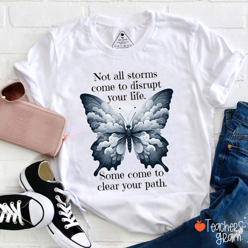 Not All Storms Come To Disrupt Your Life Teacher T-Shirt