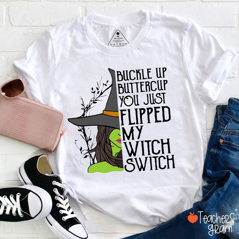 Buckle Up Buttercup You Just Flipped My Witch Switch Teacher T-Shirt