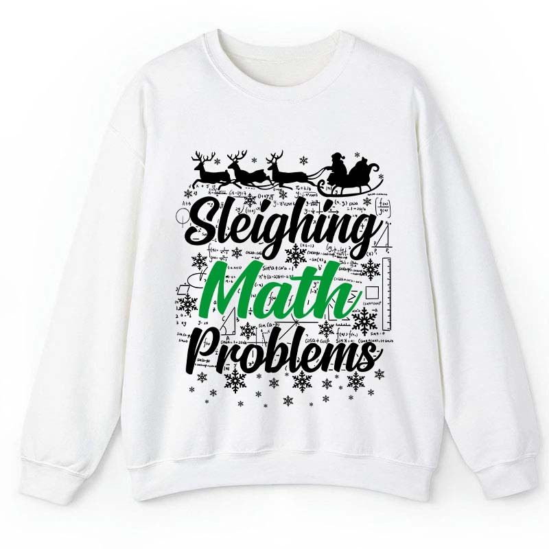 Sleighing Math Problems Teacher Sweatshirt
