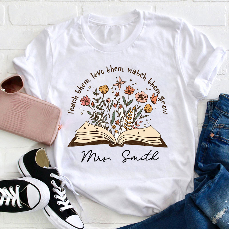 Personalized Teacher's Name Teach Them Love Them Watch Them Grow Teacher T-Shirt