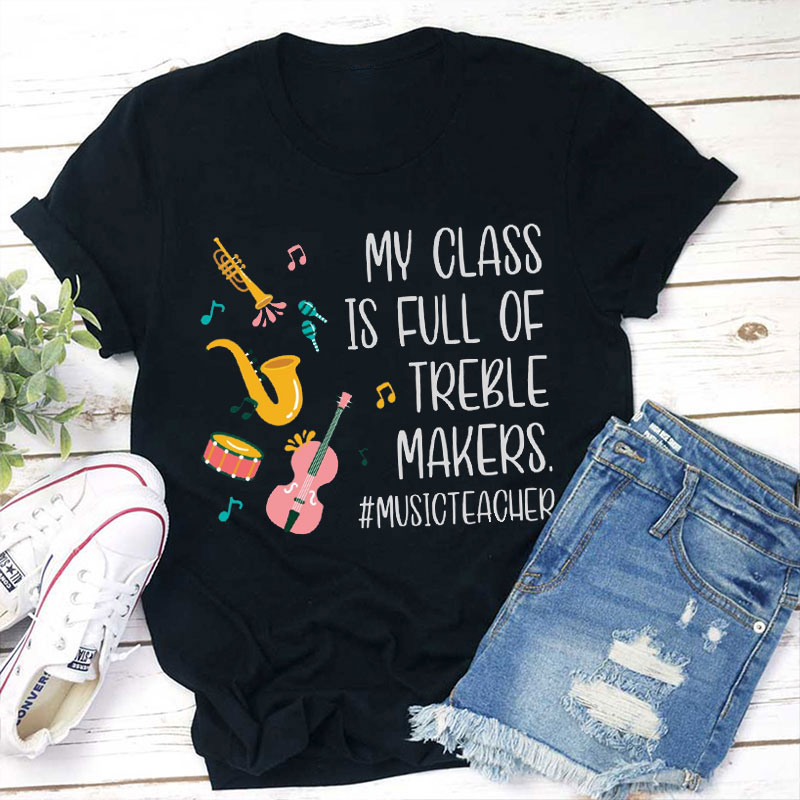 My Class Is Full Of Treble Makers Teacher T-Shirt